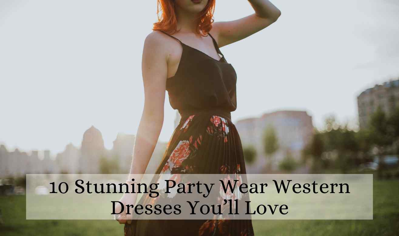 10 Stunning Party Wear Western Dresses You’ll Love