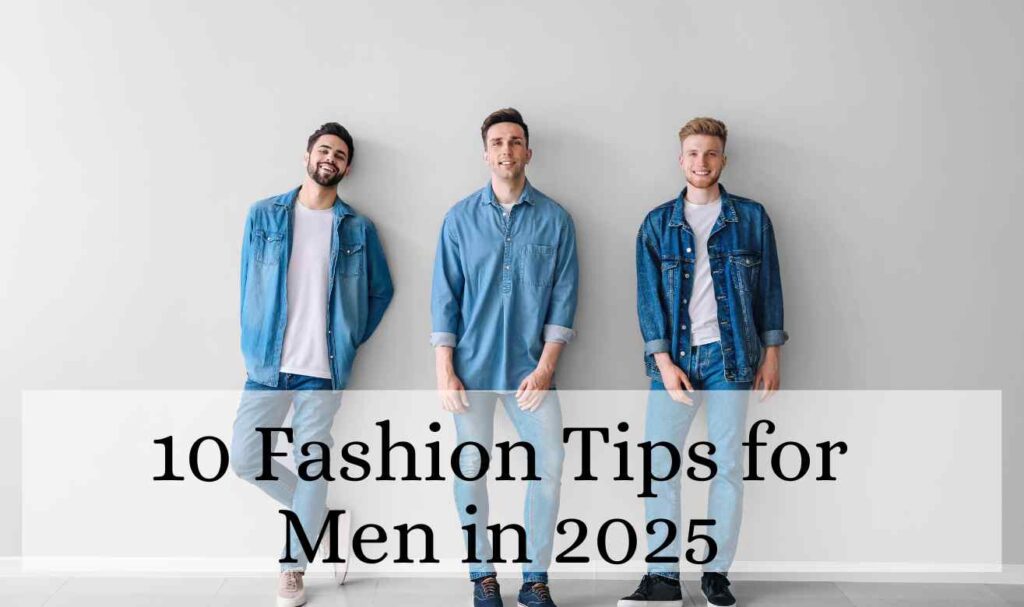 10 Fashion Tips for Men in 2025