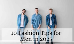 10 Fashion Tips for Men in 2025