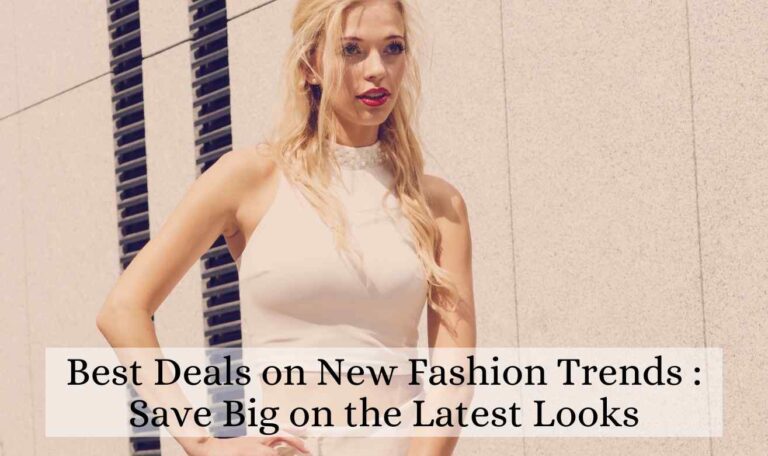 Best Deals on New Fashion Trends | Save Big on the Latest Looks