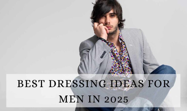 Get the Best Dressing Ideas for Men in 2025 | Trending Ideas