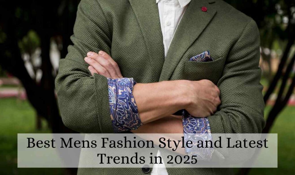 Best Mens Fashion Style and Latest Trends in 2025