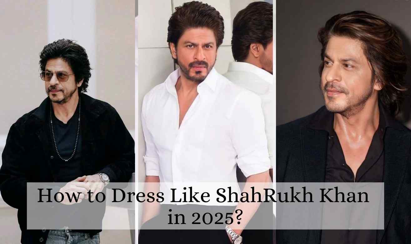 How to Dress Like ShahRukh Khan in 2025?