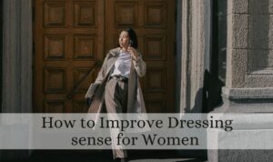 How to Improve Dressing Sense for Women in 2025