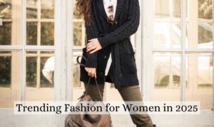 Trending Fashion for Women in 2025