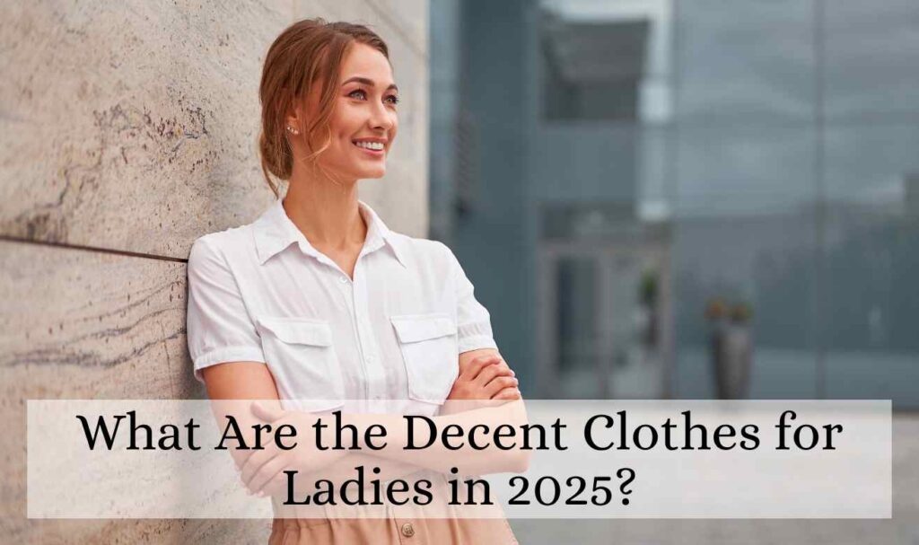 What Are the Decent Clothes for Ladies in 2025?