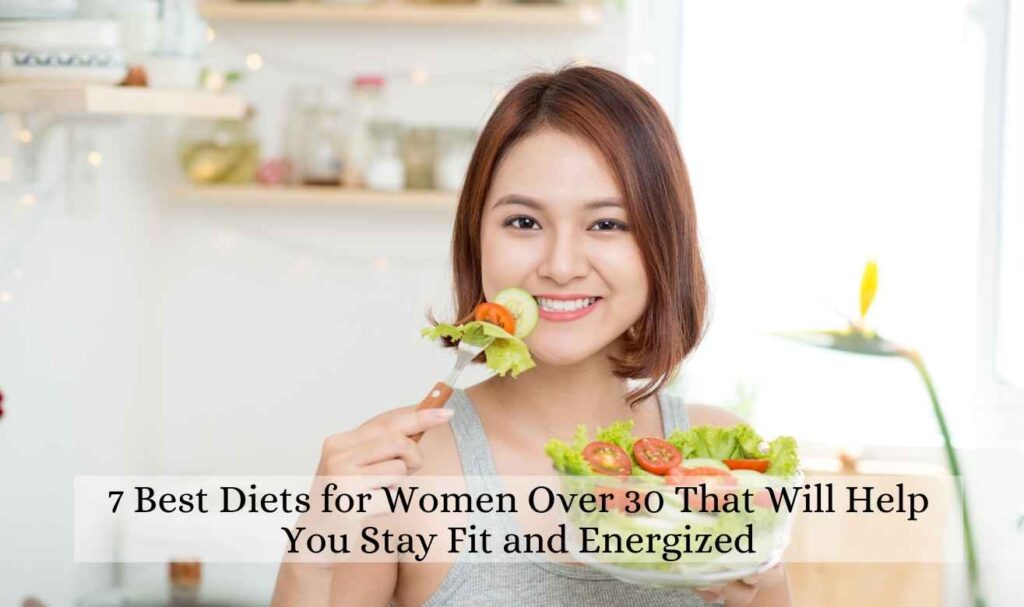 7 Best Diets for Women Over 30 That Will Help You Stay Fit and Energized