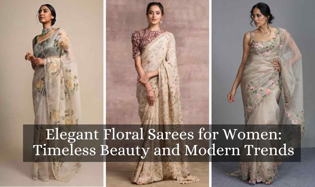 Elegant Floral Sarees for Women: Timeless Beauty and Modern Trends