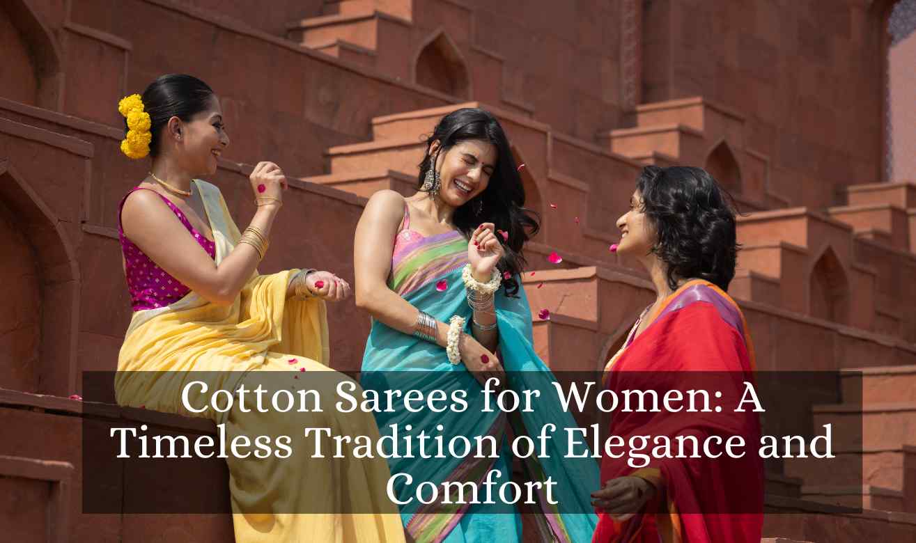 Cotton Sarees for Women: A Timeless Tradition of Elegance and Comfort