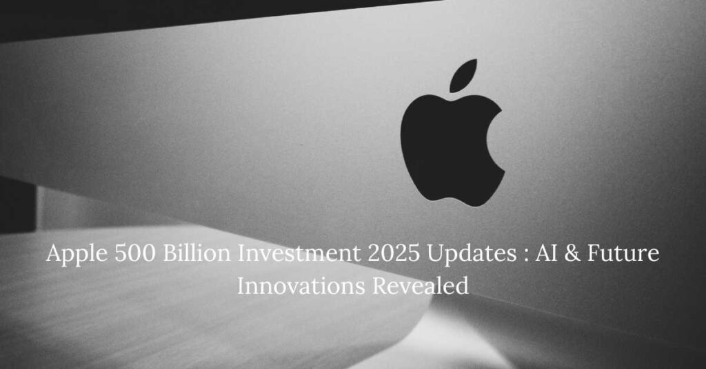 Apple 500 Billion Investment 2025 Updates