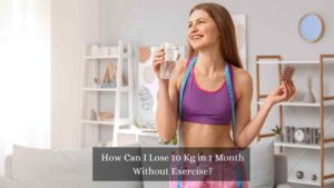 How Can I Lose 10 Kg in 1 Month Without Exercise?