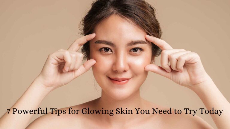 7 Powerful Tips for Glowing Skin You Need to Try Today | Best in 2025