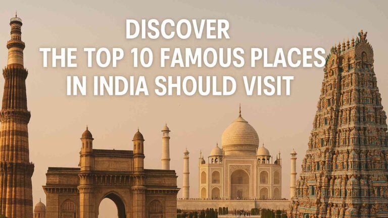 Discover the Top 10 Famous Places in India That Every Traveler Should Visit